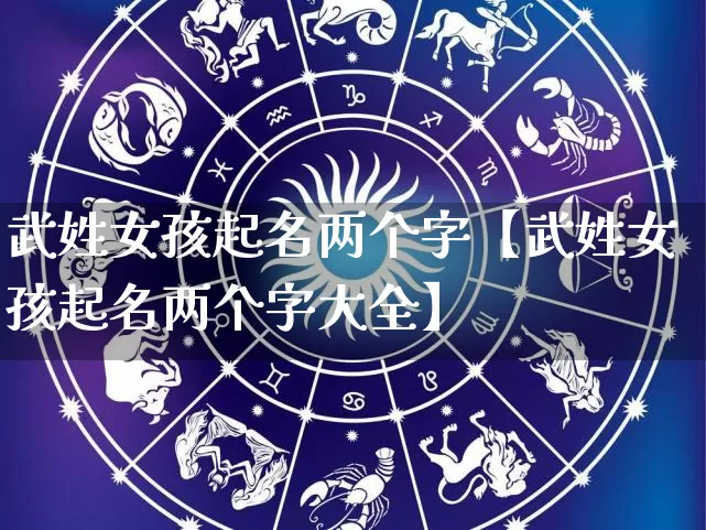 武姓女孩起名两个字【武姓女孩起名两个字大全】_https://www.nbtfsb.com_易经起名_第1张