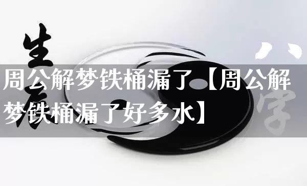 周公解梦铁桶漏了【周公解梦铁桶漏了好多水】_https://www.nbtfsb.com_国学动态_第1张