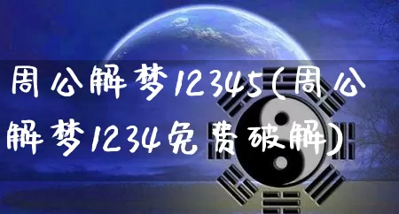 周公解梦12345(周公解梦1234免费破解)_https://www.nbtfsb.com_八字算命_第1张