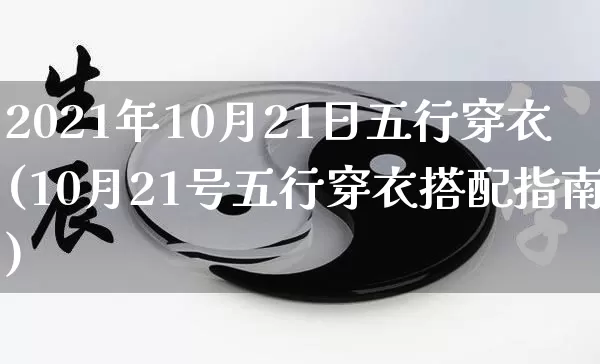 2021年10月21日五行穿衣(10月21号五行穿衣搭配指南)_https://www.nbtfsb.com_五行风水_第1张