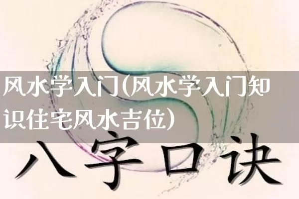 风水学入门(风水学入门知识住宅风水吉位)_https://www.nbtfsb.com_国学动态_第1张