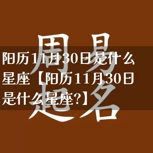 阳历11月30日是什么星座【阳历11月30日是什么星座?】_https://www.nbtfsb.com_周公解梦_第1张