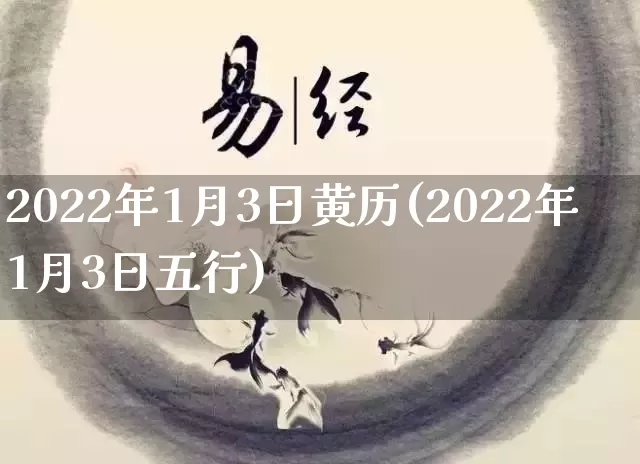 2022年1月3日黄历(2022年1月3日五行)_https://www.nbtfsb.com_八字算命_第1张