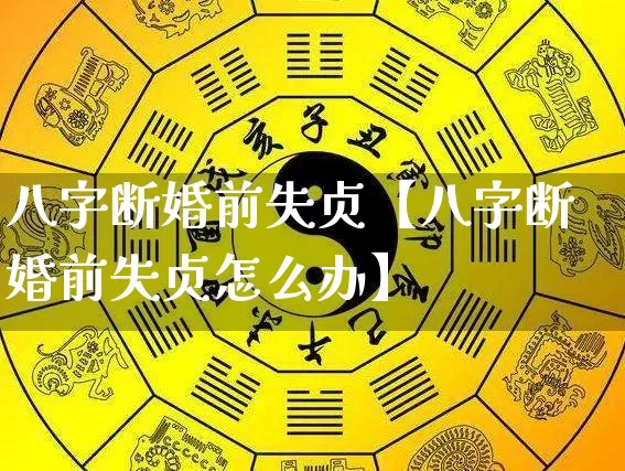 八字断婚前失贞【八字断婚前失贞怎么办】_https://www.nbtfsb.com_八字算命_第1张