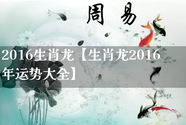 2016生肖龙【生肖龙2016年运势大全】_https://www.nbtfsb.com_易经起名_第1张