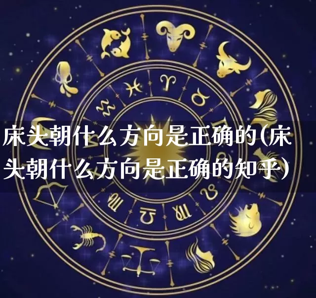 床头朝什么方向是正确的(床头朝什么方向是正确的知乎)_https://www.nbtfsb.com_国学动态_第1张