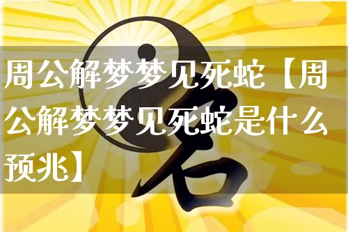 周公解梦梦见死蛇【周公解梦梦见死蛇是什么预兆】_https://www.nbtfsb.com_生肖星座_第1张