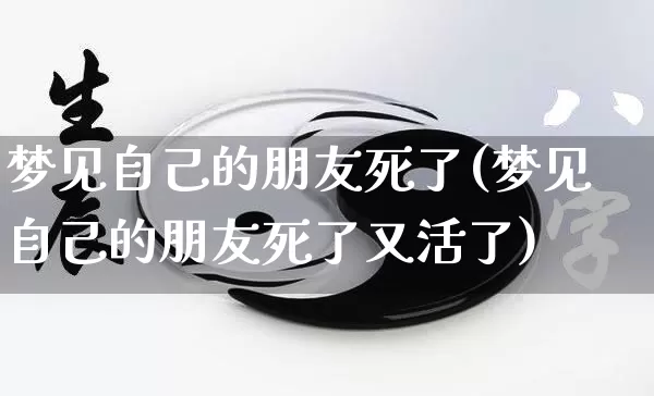 梦见自己的朋友死了(梦见自己的朋友死了又活了)_https://www.nbtfsb.com_国学动态_第1张