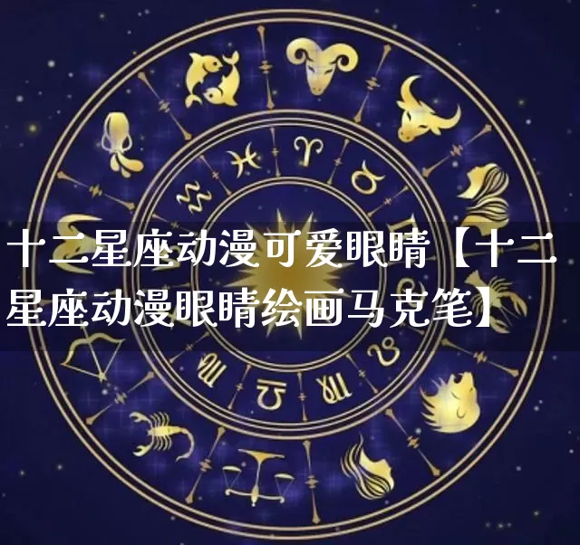 十二星座动漫可爱眼睛【十二星座动漫眼睛绘画马克笔】_https://www.nbtfsb.com_易经起名_第1张