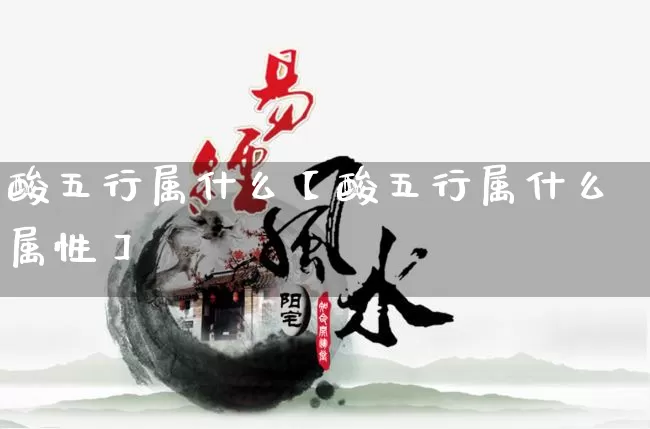 酸五行属什么【酸五行属什么属性】_https://www.nbtfsb.com_周公解梦_第1张