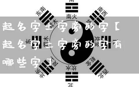 起名字土字旁的字【起名字土字旁的字有哪些字】_https://www.nbtfsb.com_道源国学_第1张