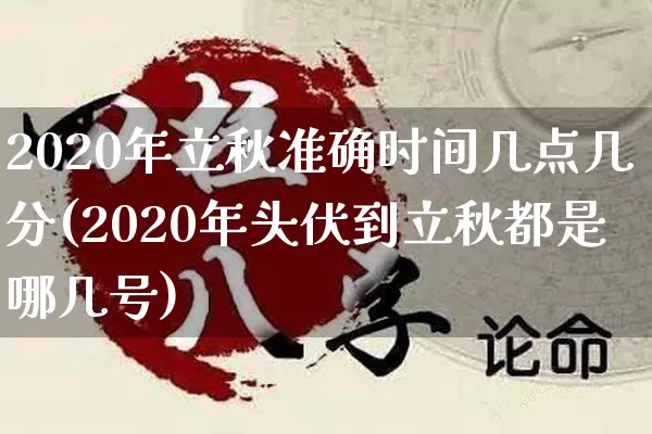 2020年立秋准确时间几点几分(2020年头伏到立秋都是哪几号)_https://www.nbtfsb.com_八字算命_第1张