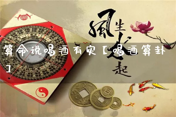 算命说喝酒有灾【喝酒算卦】_https://www.nbtfsb.com_周公解梦_第1张