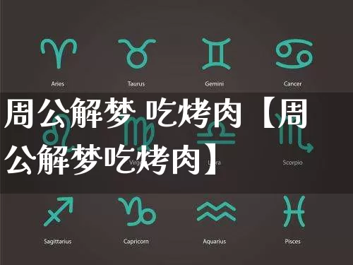 周公解梦 吃烤肉【周公解梦吃烤肉】_https://www.nbtfsb.com_国学动态_第1张