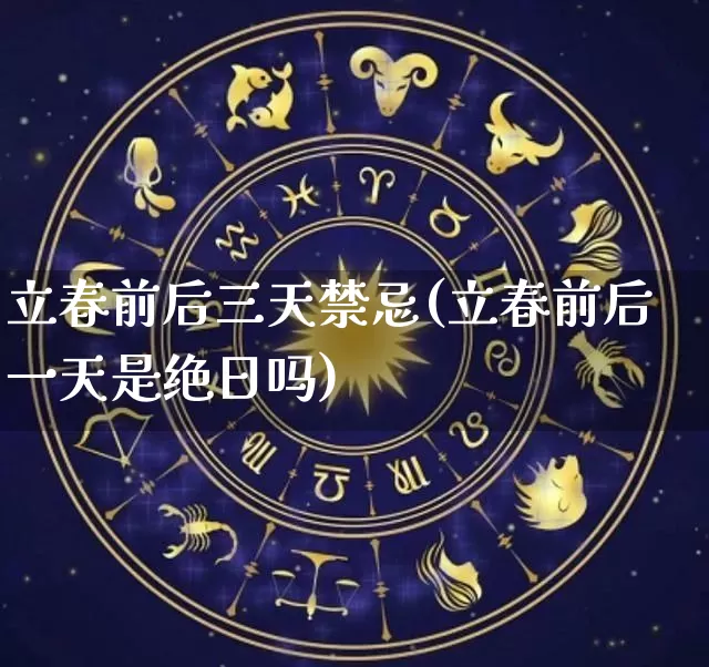 立春前后三天禁忌(立春前后一天是绝日吗)_https://www.nbtfsb.com_八字算命_第1张