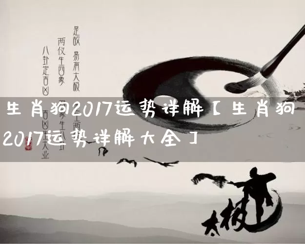 生肖狗2017运势详解【生肖狗2017运势详解大全】_https://www.nbtfsb.com_国学动态_第1张