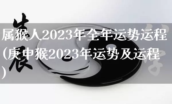 属猴人2023年全年运势运程(庚申猴2023年运势及运程)_https://www.nbtfsb.com_易经起名_第1张