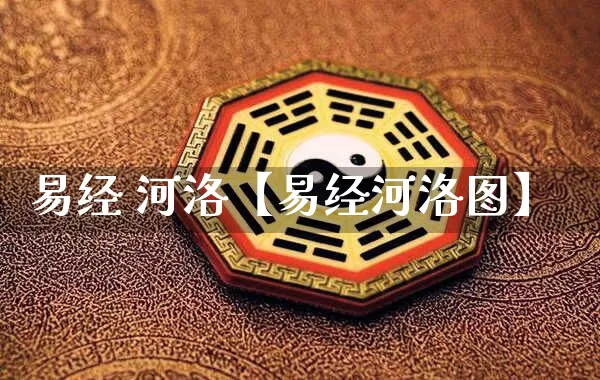 易经 河洛【易经河洛图】_https://www.nbtfsb.com_八字算命_第1张