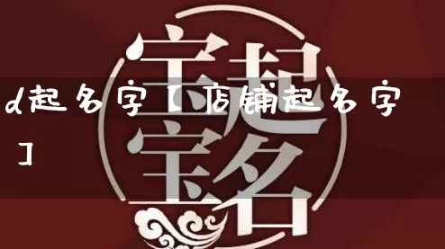 d起名字【店铺起名字】_https://www.nbtfsb.com_八字算命_第1张