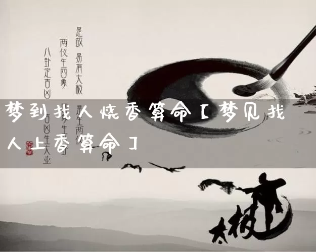 梦到找人烧香算命【梦见找人上香算命】_https://www.nbtfsb.com_国学动态_第1张