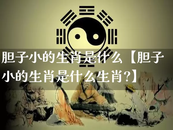 胆子小的生肖是什么【胆子小的生肖是什么生肖?】_https://www.nbtfsb.com_生肖星座_第1张