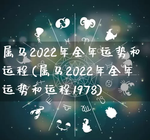 属马2022年全年运势和运程(属马2022年全年运势和运程1978)_https://www.nbtfsb.com_五行风水_第1张