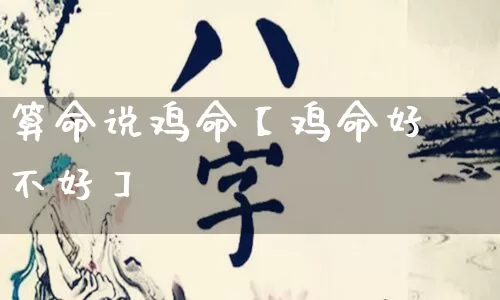 算命说鸡命【鸡命好不好】_https://www.nbtfsb.com_八字算命_第1张