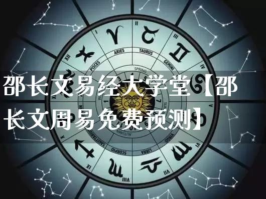 邵长文易经大学堂【邵长文周易免费预测】_https://www.nbtfsb.com_易经起名_第1张