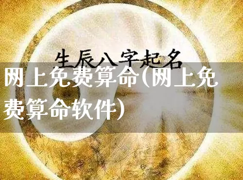 网上免费算命(网上免费算命软件)_https://www.nbtfsb.com_道源国学_第1张