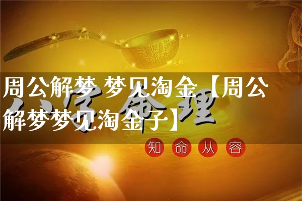 周公解梦 梦见淘金【周公解梦梦见淘金子】_https://www.nbtfsb.com_周公解梦_第1张