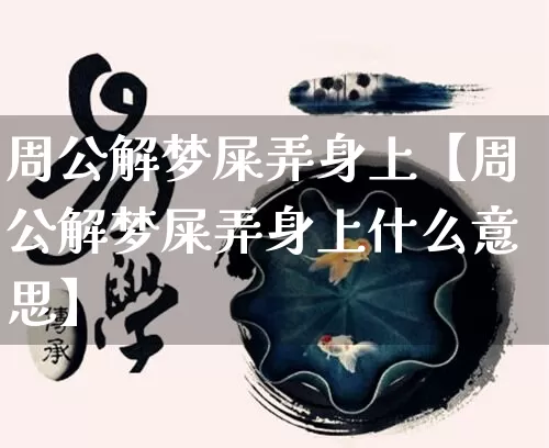 周公解梦屎弄身上【周公解梦屎弄身上什么意思】_https://www.nbtfsb.com_周公解梦_第1张