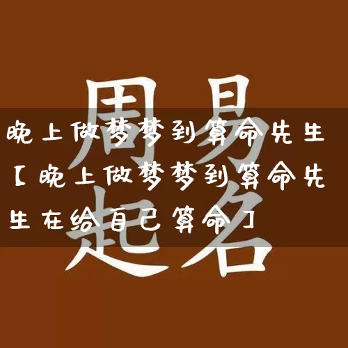 晚上做梦梦到算命先生【晚上做梦梦到算命先生在给自己算命】_https://www.nbtfsb.com_五行风水_第1张