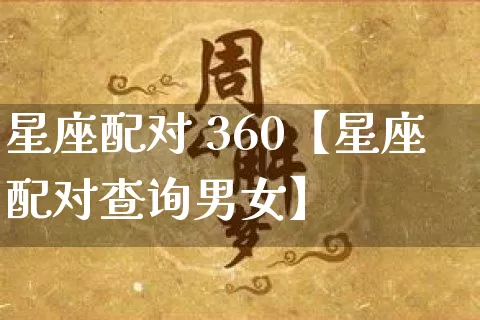 星座配对 360【星座配对查询男女】_https://www.nbtfsb.com_八字算命_第1张