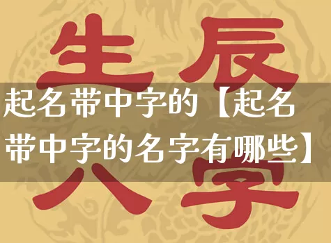 起名带中字的【起名带中字的名字有哪些】_https://www.nbtfsb.com_道源国学_第1张