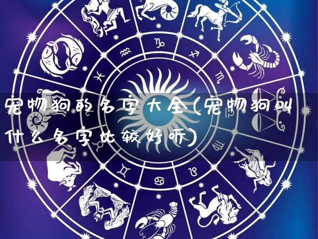 宠物狗的名字大全(宠物狗叫什么名字比较好听)_https://www.nbtfsb.com_五行风水_第1张