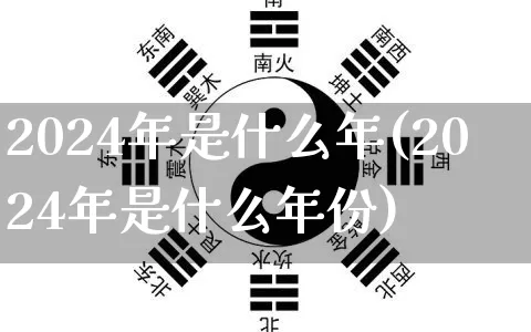 2024年是什么年(2024年是什么年份)_https://www.nbtfsb.com_国学动态_第1张