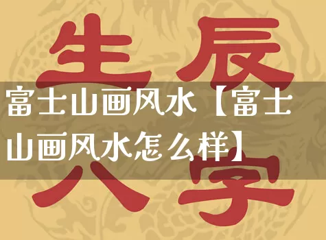 富士山画风水【富士山画风水怎么样】_https://www.nbtfsb.com_生肖星座_第1张