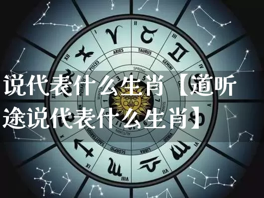 说代表什么生肖【道听途说代表什么生肖】_https://www.nbtfsb.com_八字算命_第1张