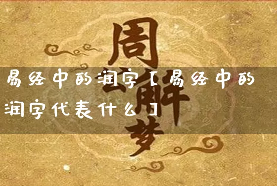 易经中的润字【易经中的润字代表什么】_https://www.nbtfsb.com_道源国学_第1张