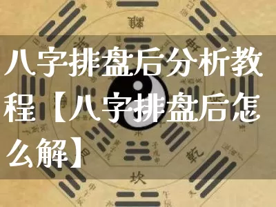 八字排盘后分析教程【八字排盘后怎么解】_https://www.nbtfsb.com_八字算命_第1张