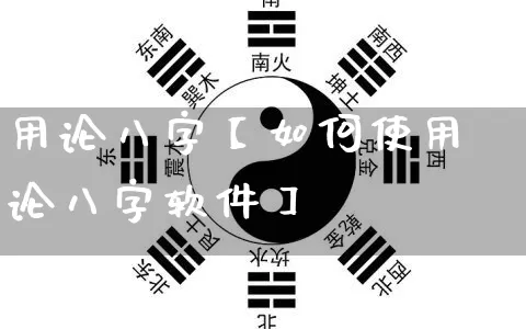 用论八字【如何使用论八字软件】_https://www.nbtfsb.com_国学动态_第1张