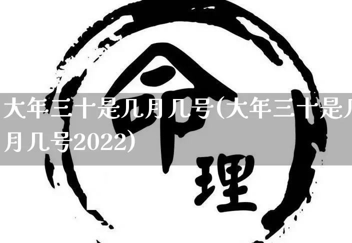 大年三十是几月几号(大年三十是几月几号2022)_https://www.nbtfsb.com_生肖星座_第1张