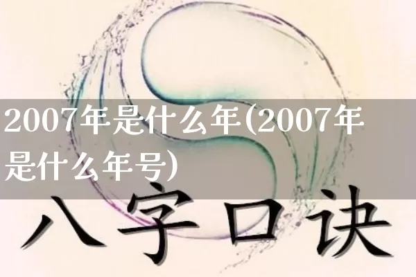 2007年是什么年(2007年是什么年号)_https://www.nbtfsb.com_生肖星座_第1张