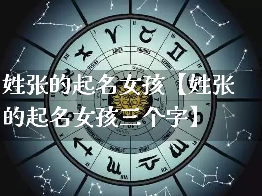 姓张的起名女孩【姓张的起名女孩三个字】_https://www.nbtfsb.com_国学动态_第1张