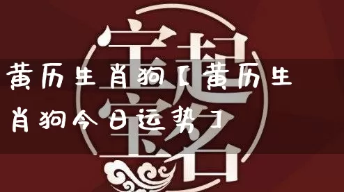 黄历生肖狗【黄历生肖狗今日运势】_https://www.nbtfsb.com_周公解梦_第1张