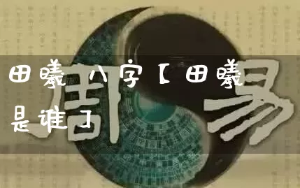 田曦 八字【田曦是谁】_https://www.nbtfsb.com_八字算命_第1张