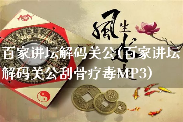 百家讲坛解码关公(百家讲坛解码关公刮骨疗毒MP3)_https://www.nbtfsb.com_五行风水_第1张