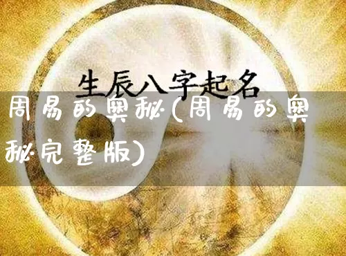 周易的奥秘(周易的奥秘完整版)_https://www.nbtfsb.com_八字算命_第1张