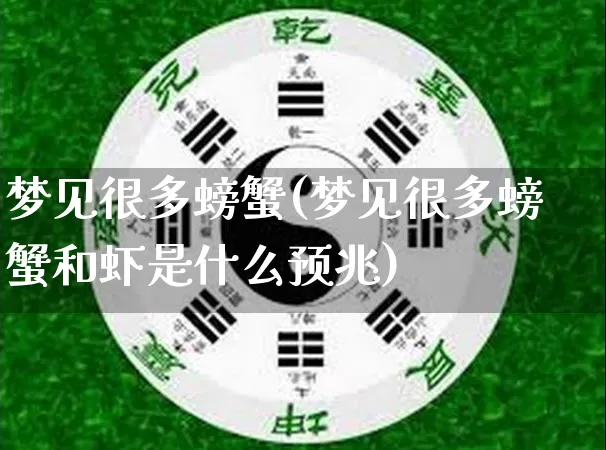 梦见很多螃蟹(梦见很多螃蟹和虾是什么预兆)_https://www.nbtfsb.com_生肖星座_第1张