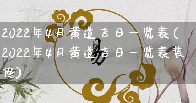 2022年4月黄道吉日一览表(2022年4月黄道吉日一览表装修)_https://www.nbtfsb.com_道源国学_第1张